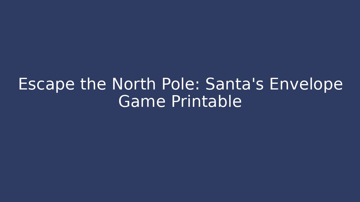 Escape the North Pole: Santa's Envelope Game Printable