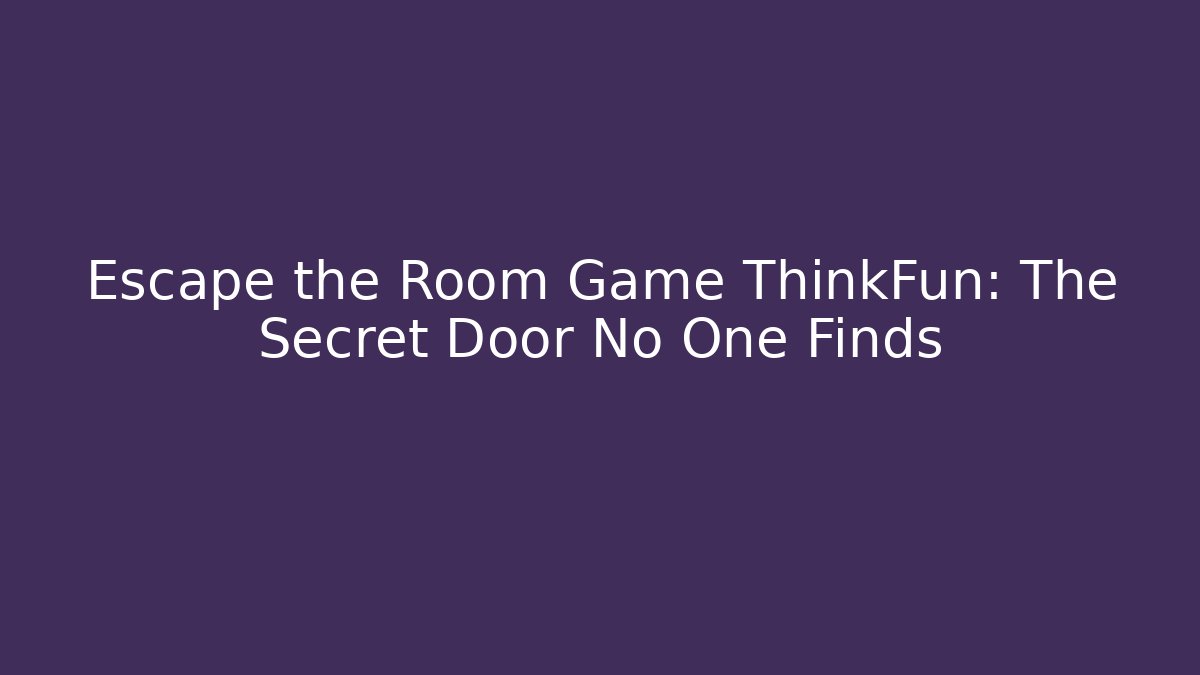 Escape the Room Game ThinkFun: The Secret Door No One Finds