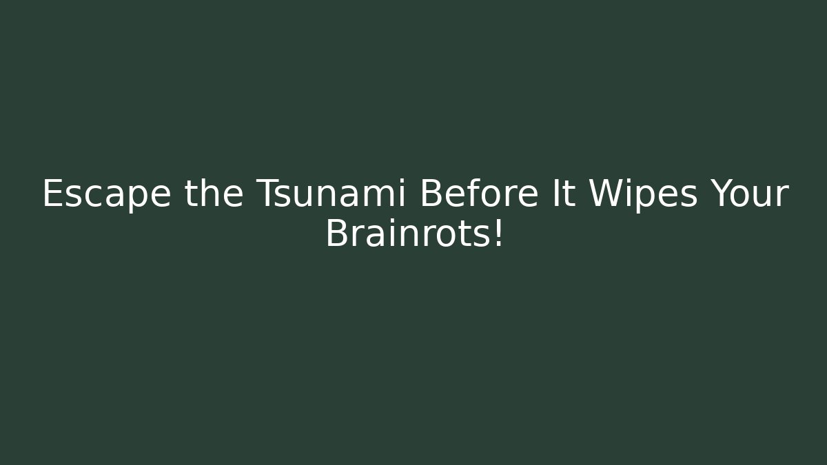 Escape the Tsunami Before It Wipes Your Brainrots!