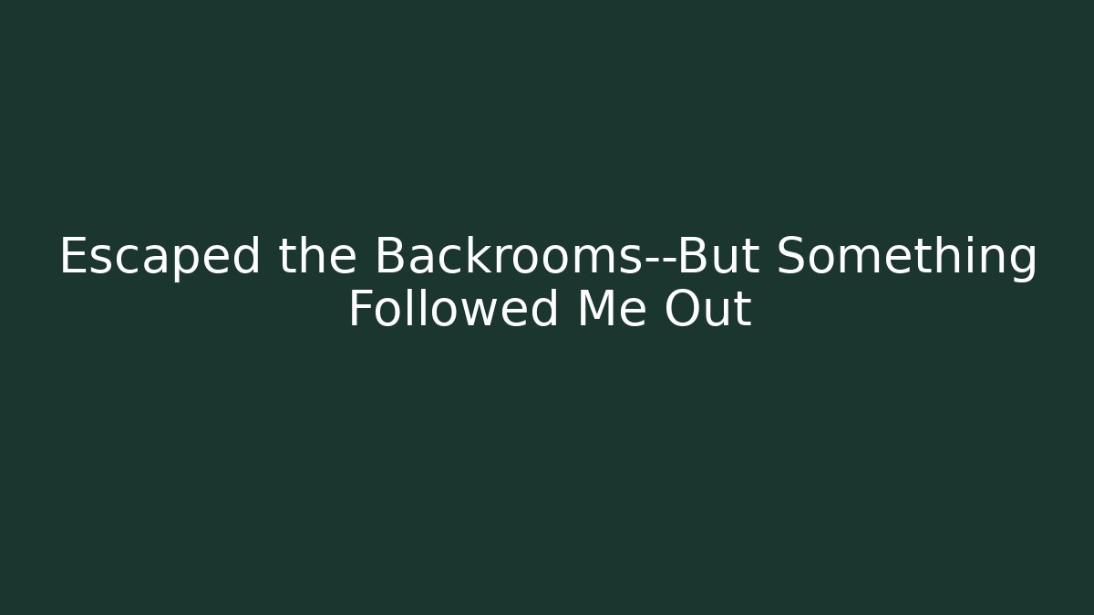 Escaped the Backrooms—But Something Followed Me Out
