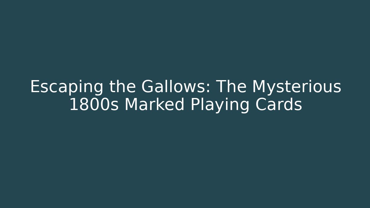 Escaping the Gallows: The Mysterious 1800s Marked Playing Cards