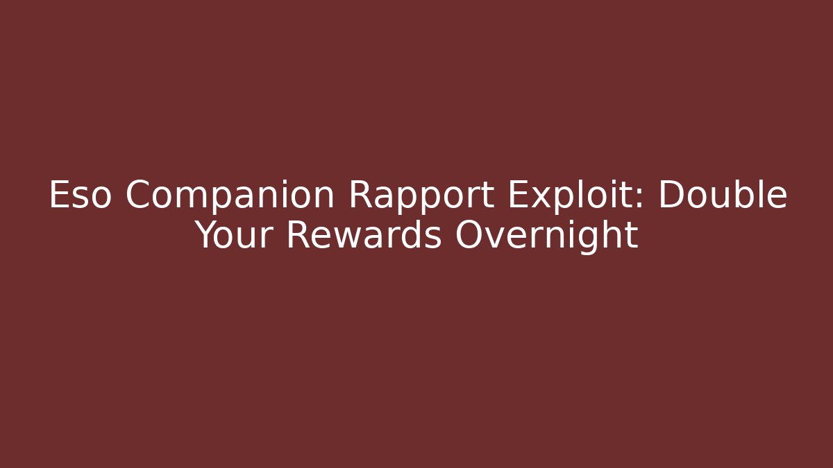 Eso Companion Rapport Exploit: Double Your Rewards Overnight
