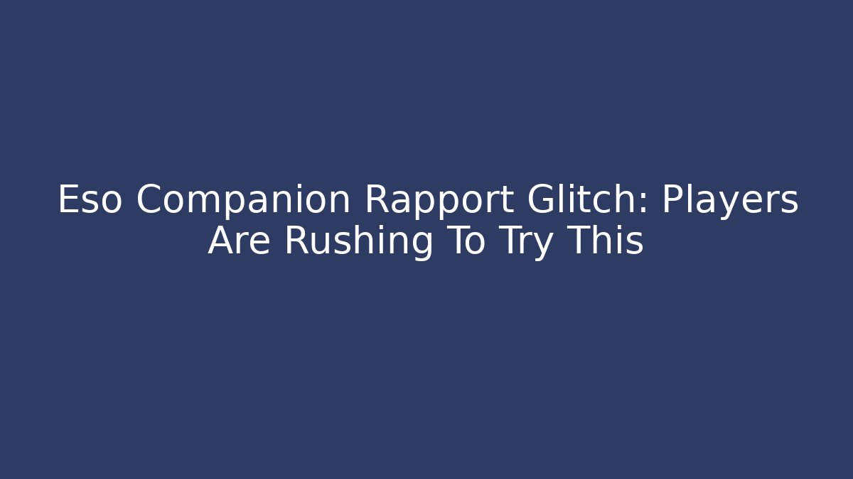Eso Companion Rapport Glitch: Players Are Rushing To Try This