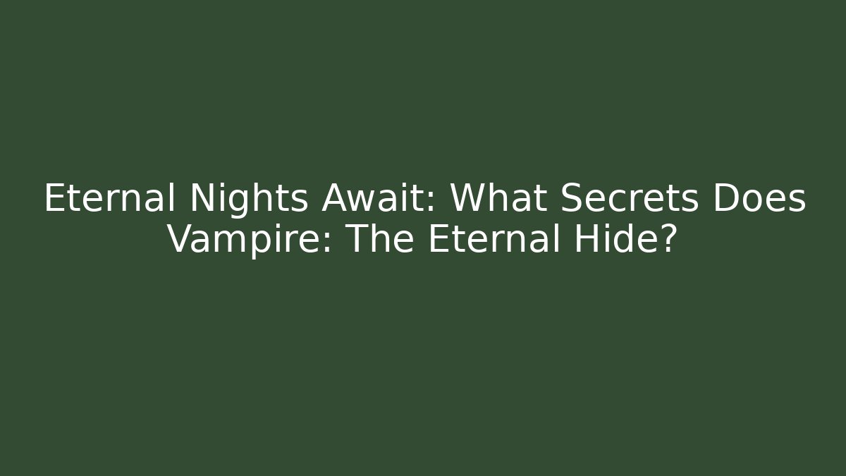 Eternal Nights Await: What Secrets Does Vampire: The Eternal Hide?