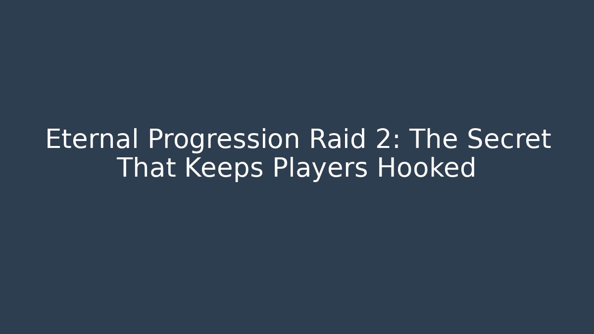 Eternal Progression Raid 2: The Secret That Keeps Players Hooked - Andrea Zevedo