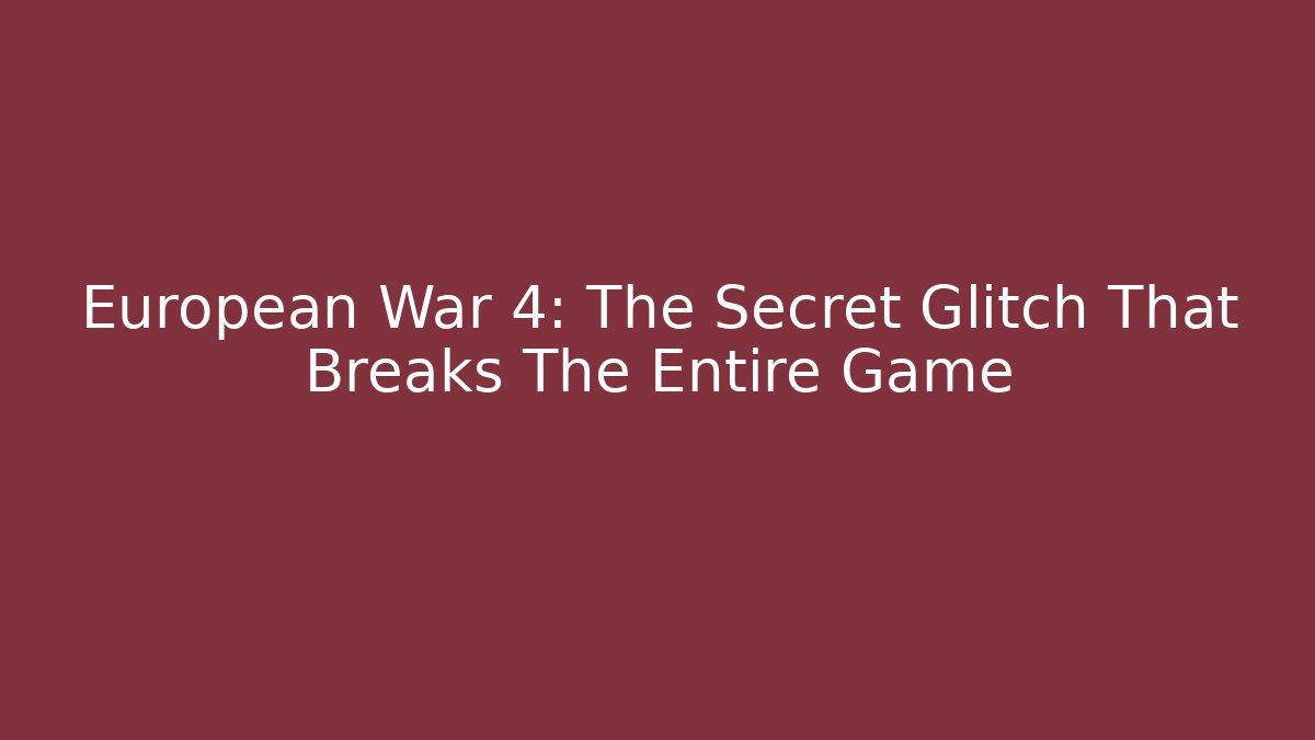 European War 4: The Secret Glitch That Breaks The Entire Game