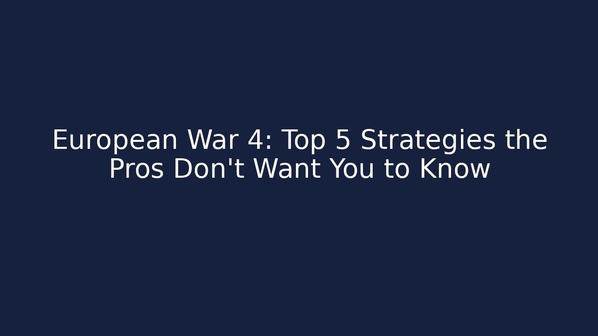 European War 4: Top 5 Strategies the Pros Don’t Want You to Know