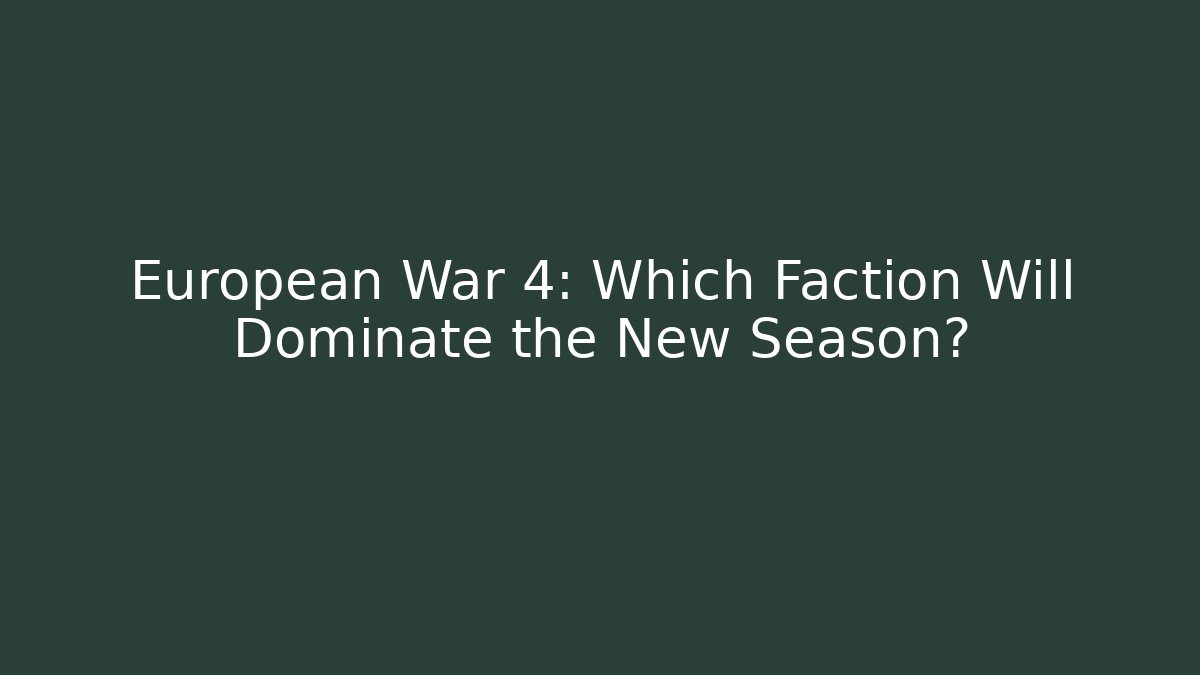 European War 4: Which Faction Will Dominate the New Season?