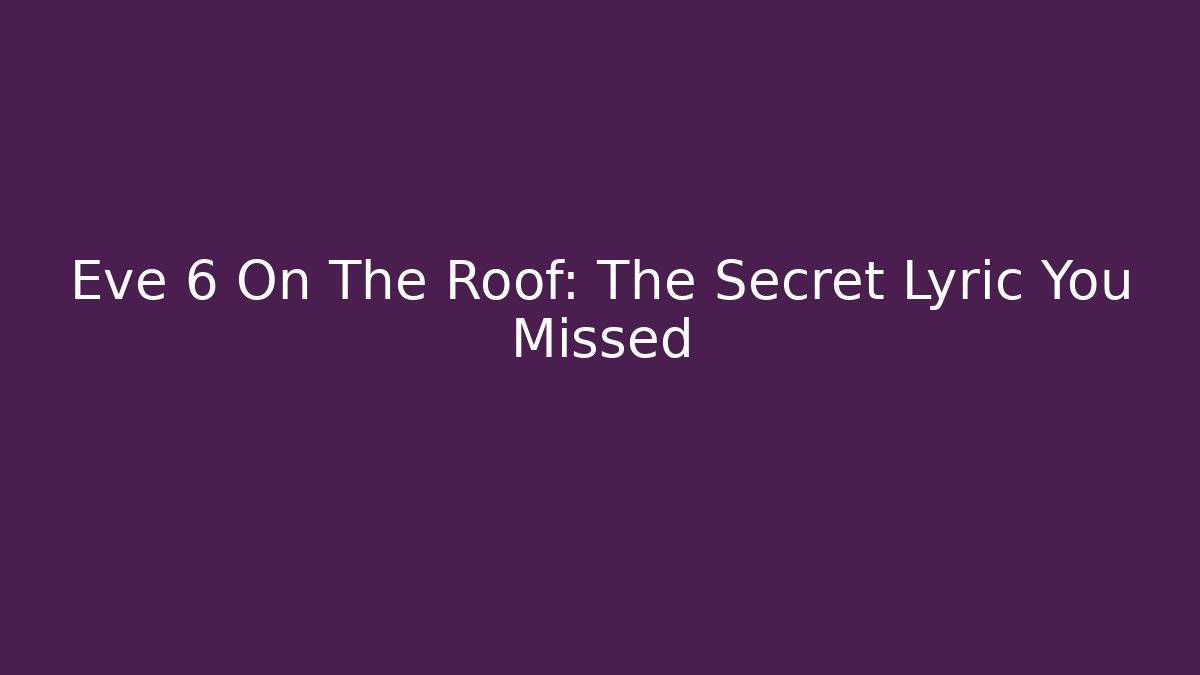 Eve 6 On The Roof: The Secret Lyric You Missed