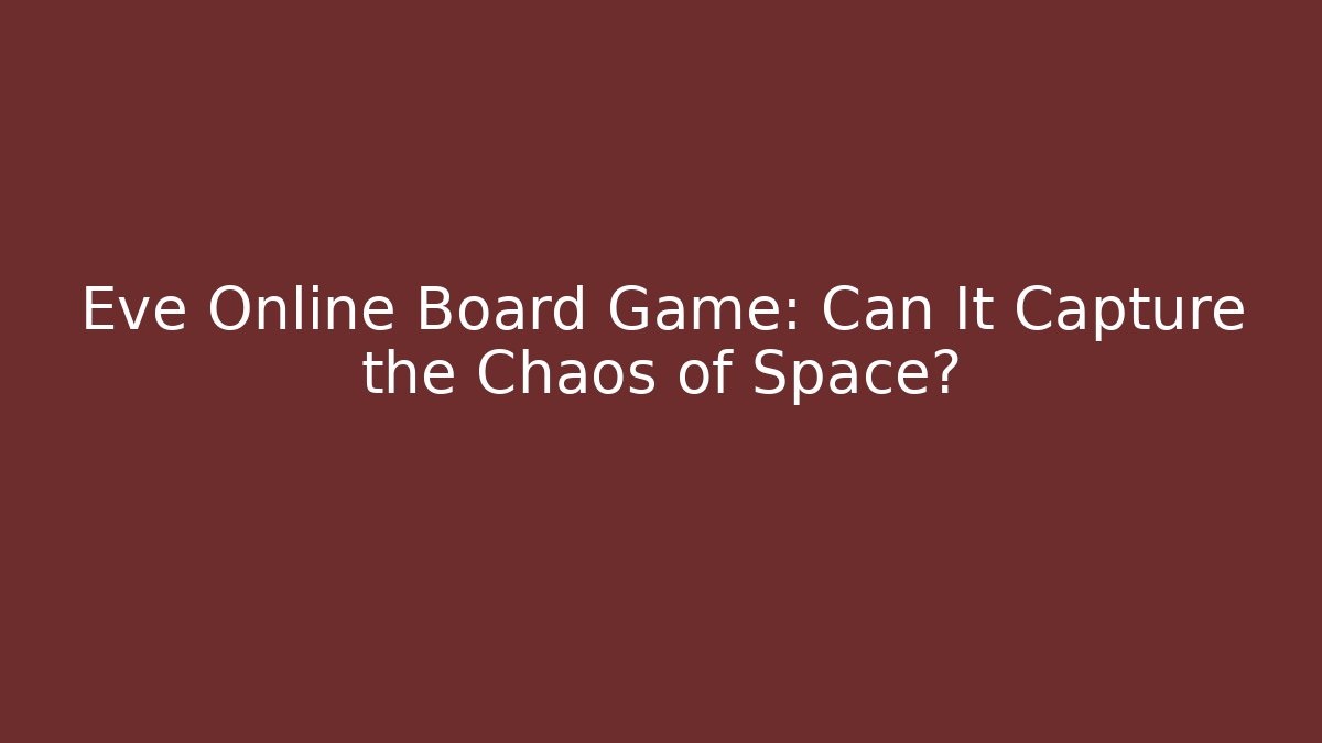 Eve Online Board Game: Can It Capture the Chaos of Space?