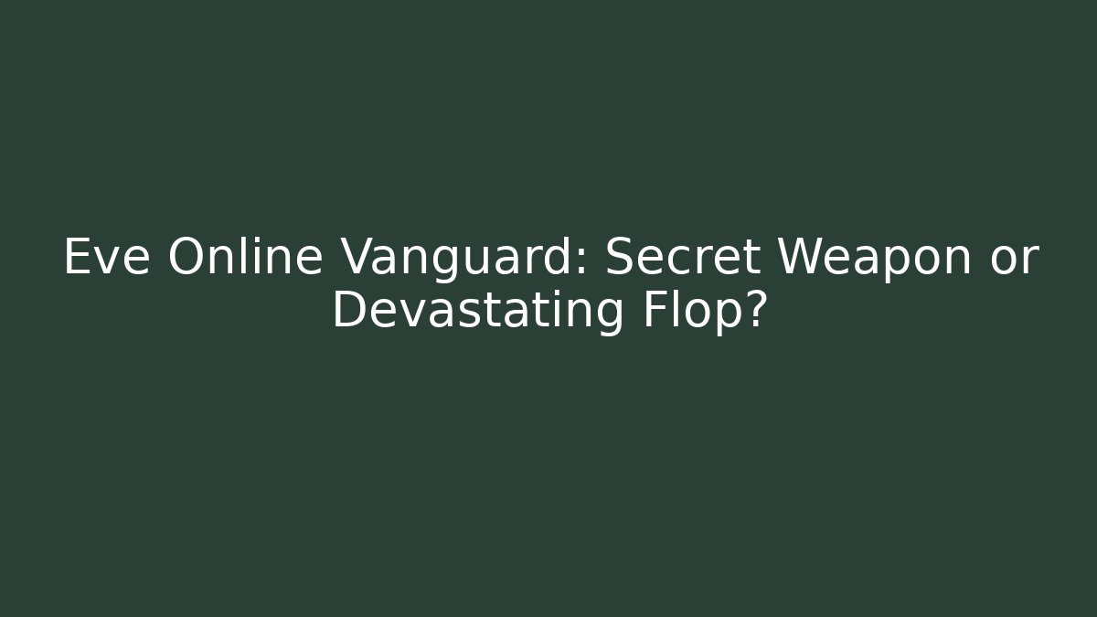 Eve Online Vanguard: Secret Weapon or Devastating Flop?