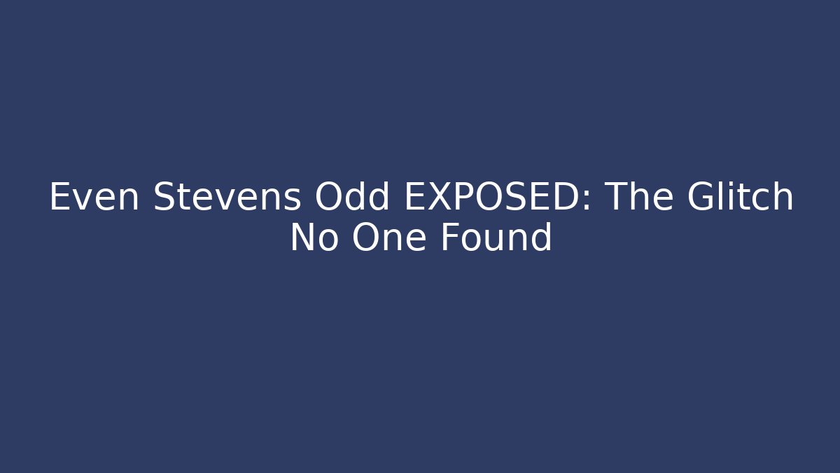 Even Stevens Odd EXPOSED: The Glitch No One Found