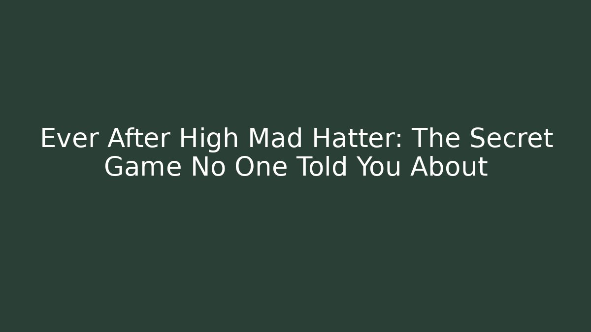 Ever After High Mad Hatter: The Secret Game No One Told You About - Andrea Zevedo
