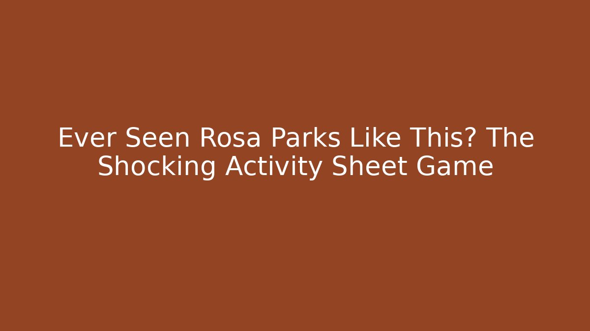 Ever Seen Rosa Parks Like This? The Shocking Activity Sheet Game