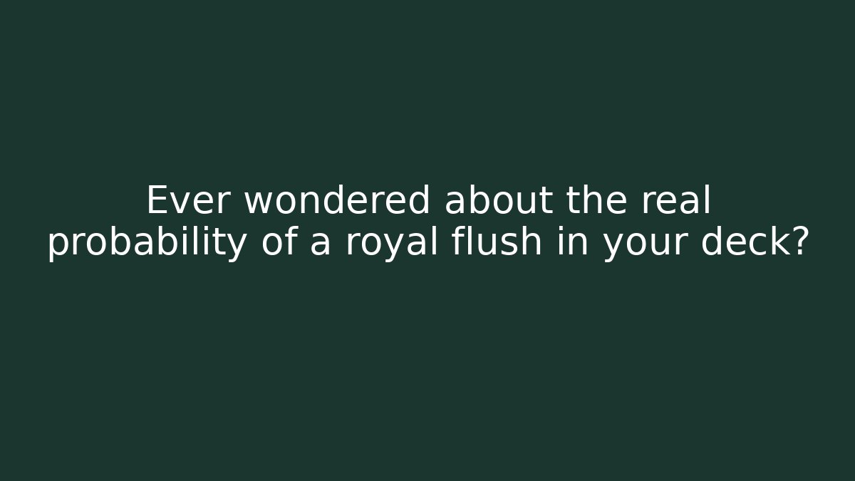 Ever wondered about the real probability of a royal flush in your deck? - Andrea Zevedo