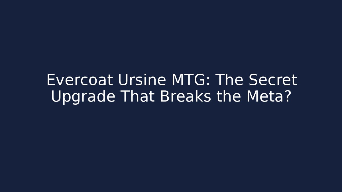 Evercoat Ursine MTG: The Secret Upgrade That Breaks the Meta?
