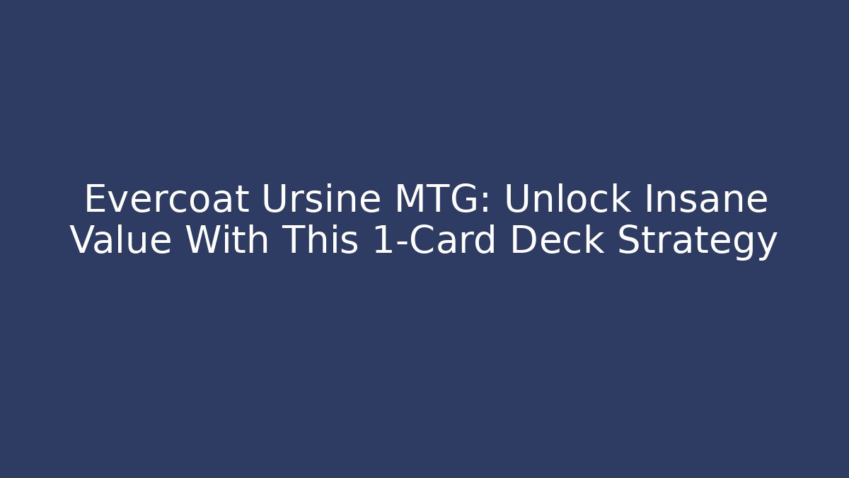 Evercoat Ursine MTG: Unlock Insane Value With This 1-Card Deck Strategy
