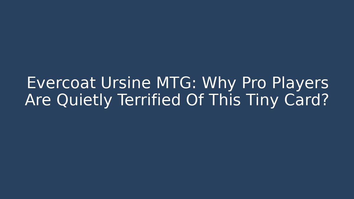 Evercoat Ursine MTG: Why Pro Players Are Quietly Terrified Of This Tiny Card?