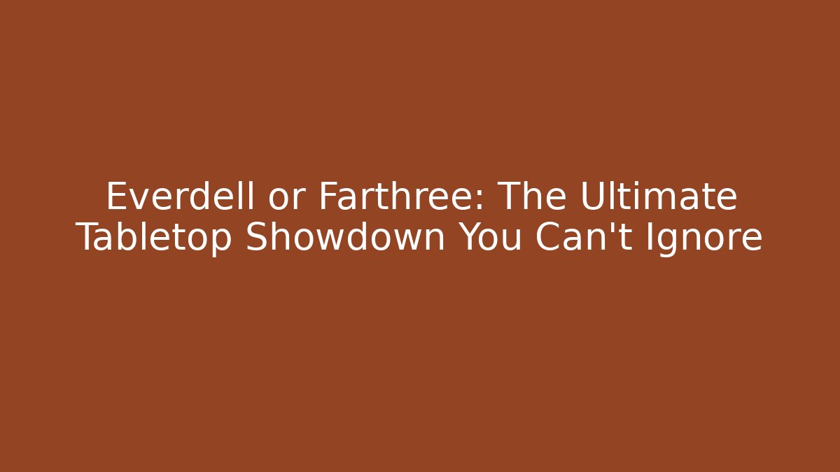 Everdell or Farthree: The Ultimate Tabletop Showdown You Can't Ignore