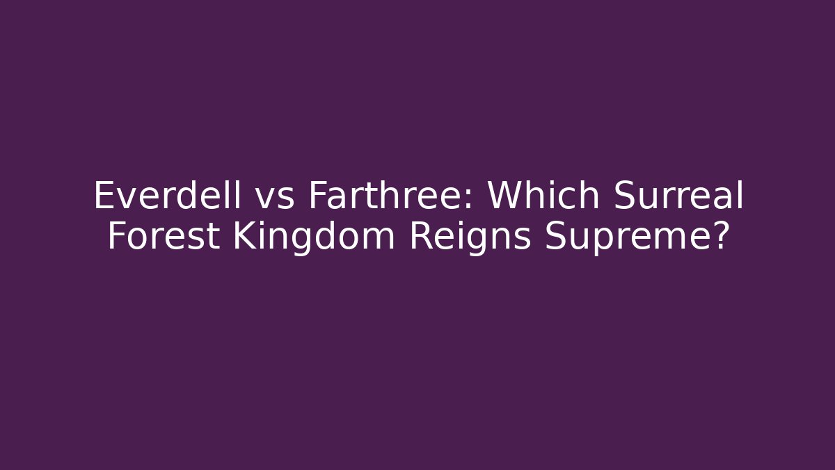 Everdell vs Farthree: Which Surreal Forest Kingdom Reigns Supreme?
