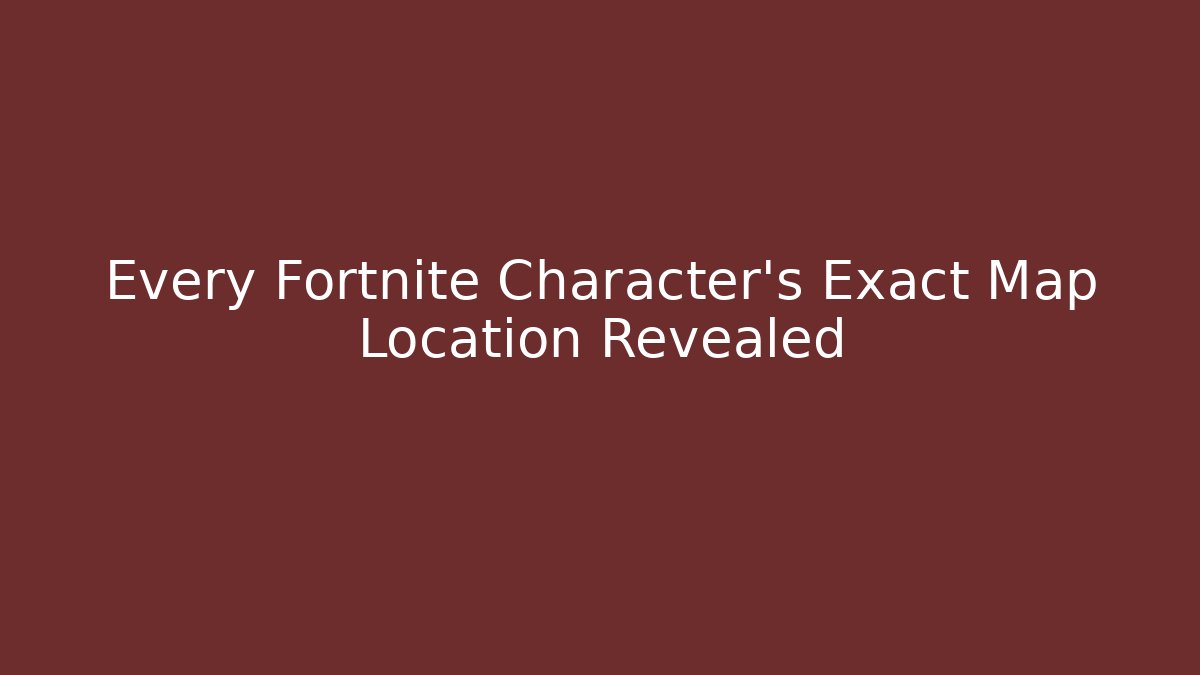 Every Fortnite Character's Exact Map Location Revealed - Andrea Zevedo