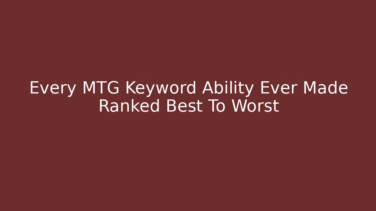 Every MTG Keyword Ability Ever Made Ranked Best To Worst