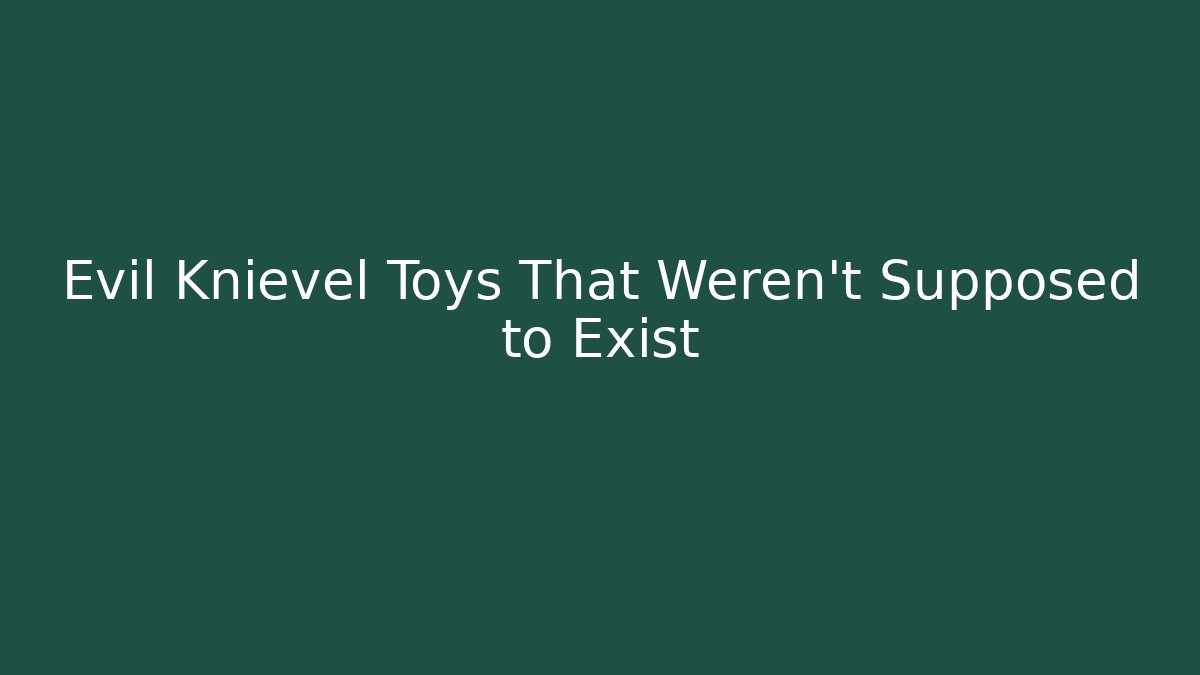 Evil Knievel Toys That Weren't Supposed to Exist - Andrea Zevedo