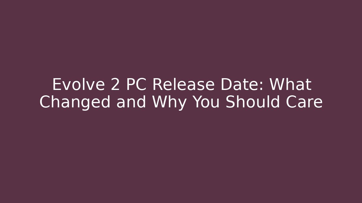 Evolve 2 PC Release Date: What Changed and Why You Should Care - Andrea Zevedo