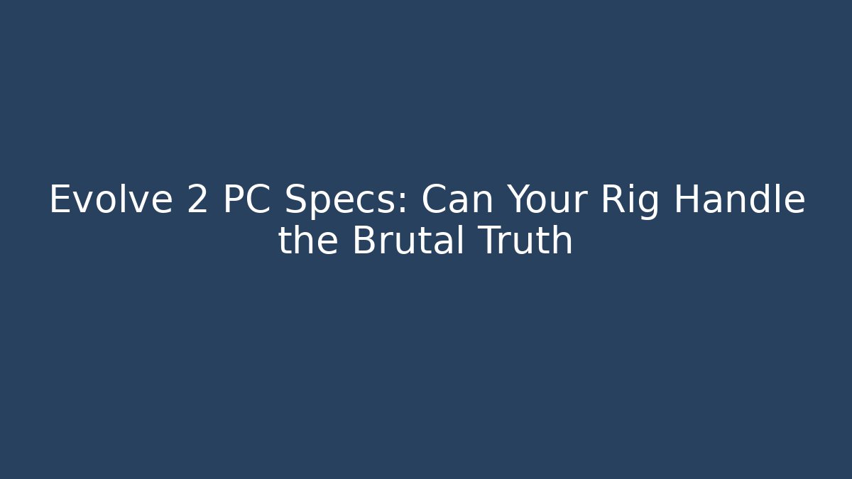 Evolve 2 PC Specs: Can Your Rig Handle the Brutal Truth - Andrea Zevedo