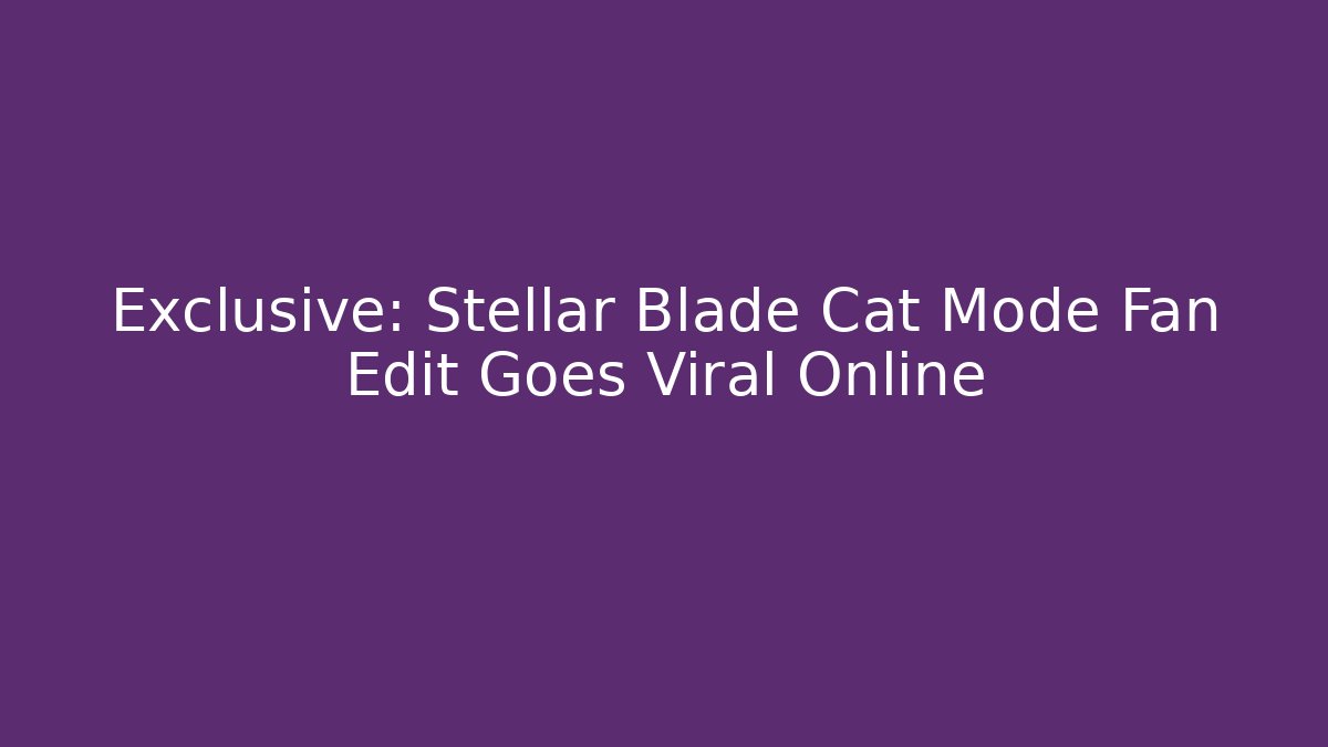 Exclusive: Stellar Blade Cat Mode Fan Edit Goes Viral Online