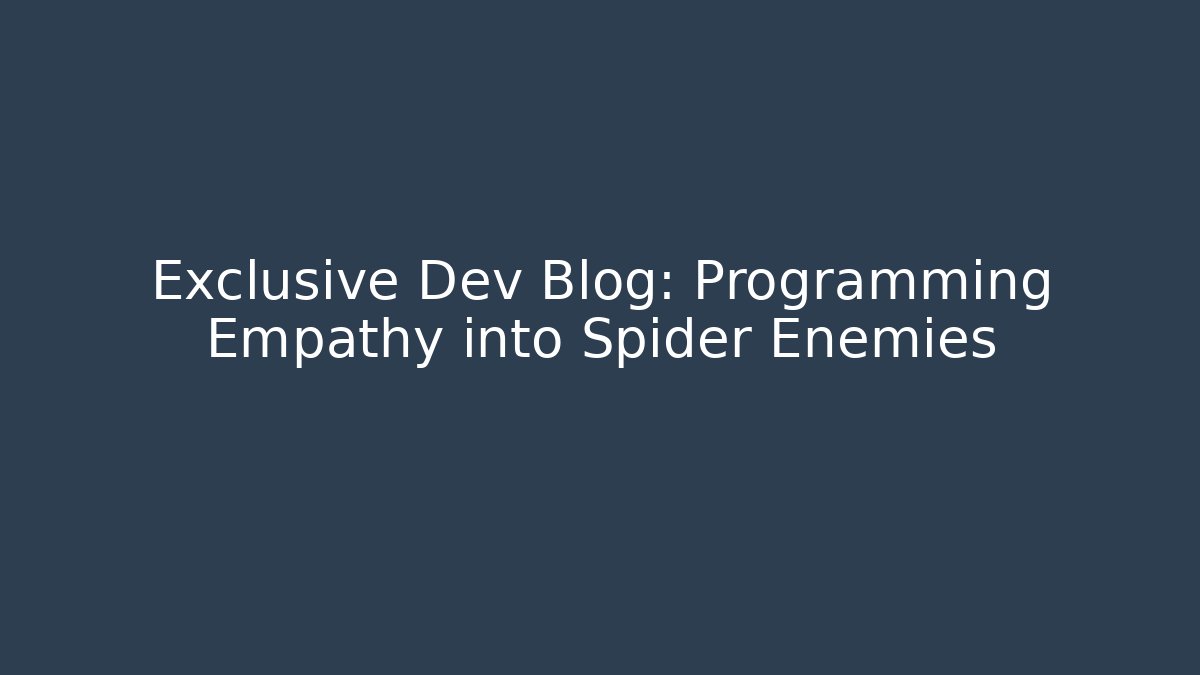 Exclusive Dev Blog: Programming Empathy into Spider Enemies