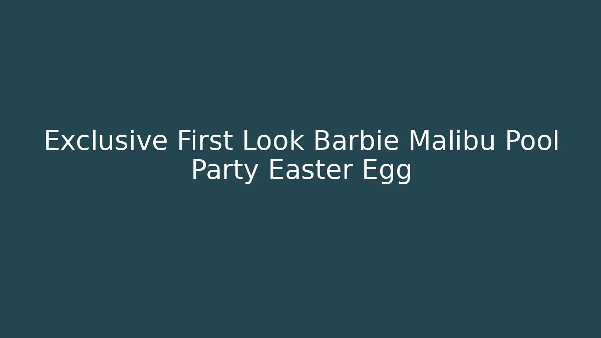 Exclusive First Look Barbie Malibu Pool Party Easter Egg
