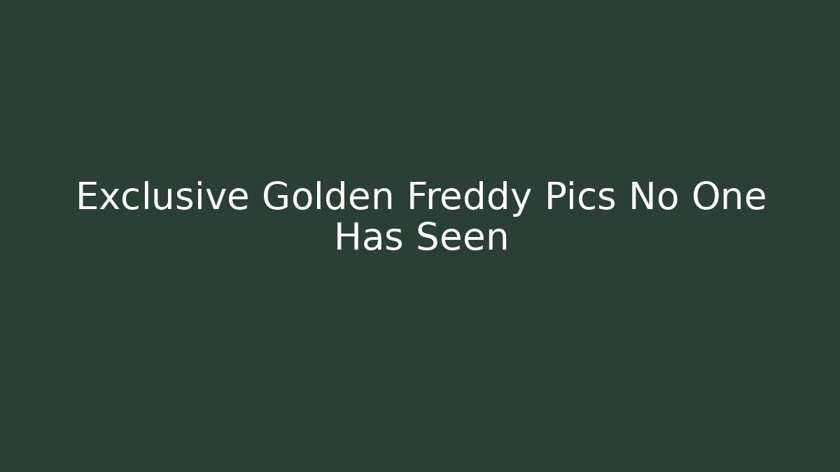 Exclusive Golden Freddy Pics No One Has Seen