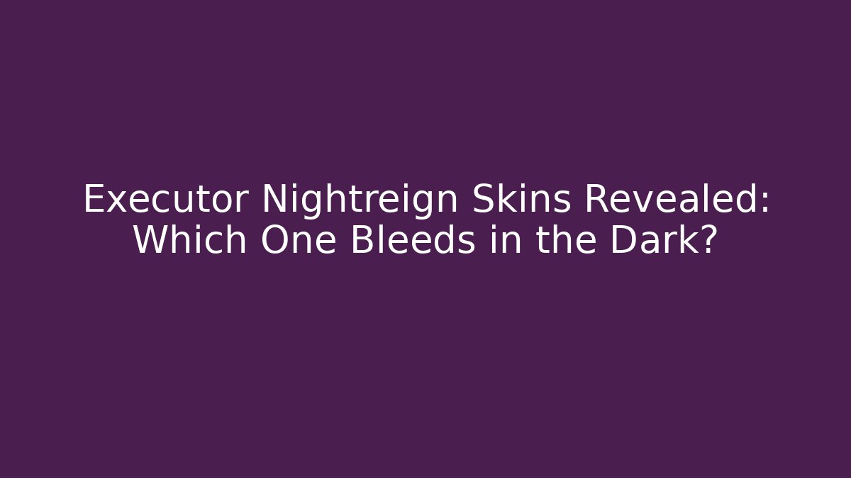 Executor Nightreign Skins Revealed: Which One Bleeds in the Dark?