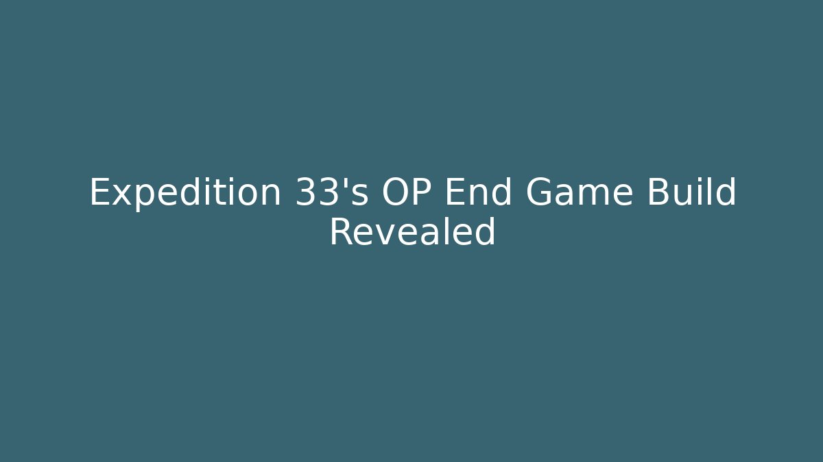 Expedition 33's OP End Game Build Revealed