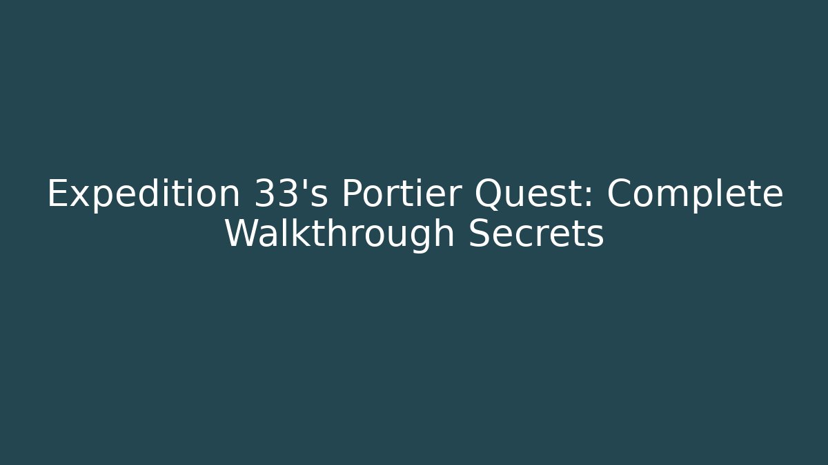 Expedition 33's Portier Quest: Complete Walkthrough Secrets - Andrea Zevedo