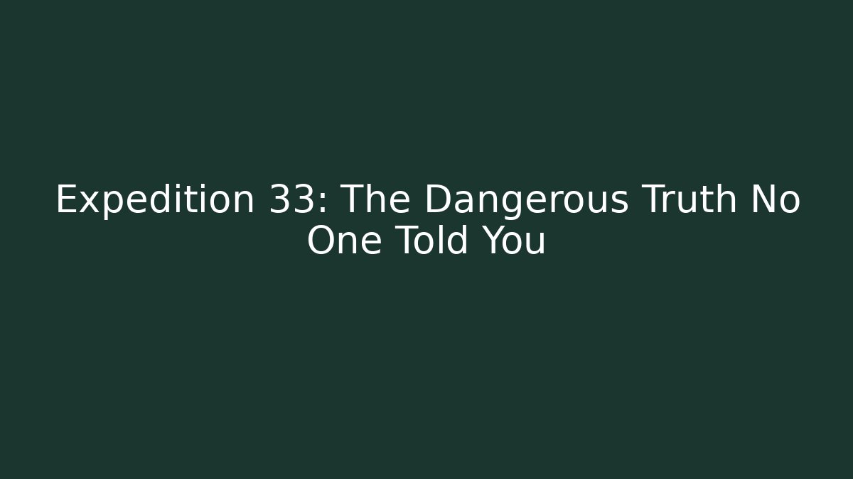 Expedition 33: The Dangerous Truth No One Told You