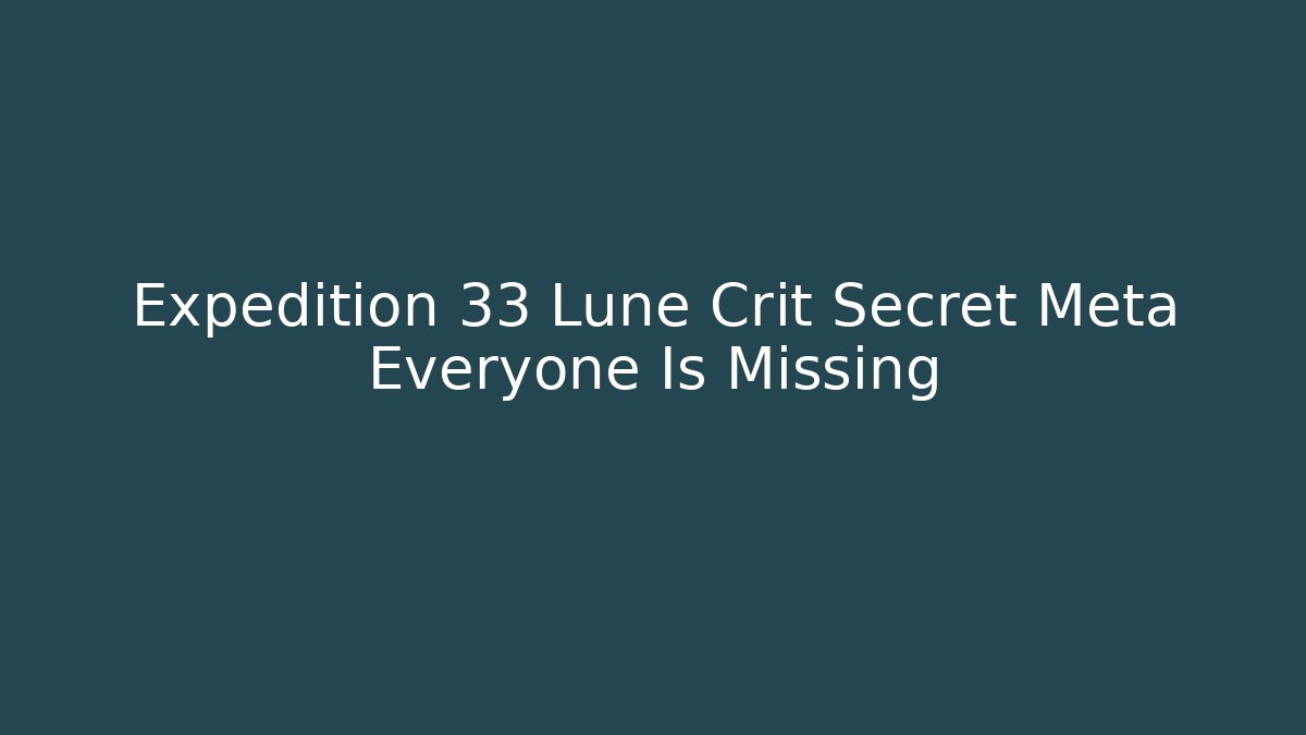 Expedition 33 Lune Crit Secret Meta Everyone Is Missing