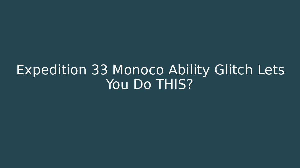 Expedition 33 Monoco Ability Glitch Lets You Do THIS?