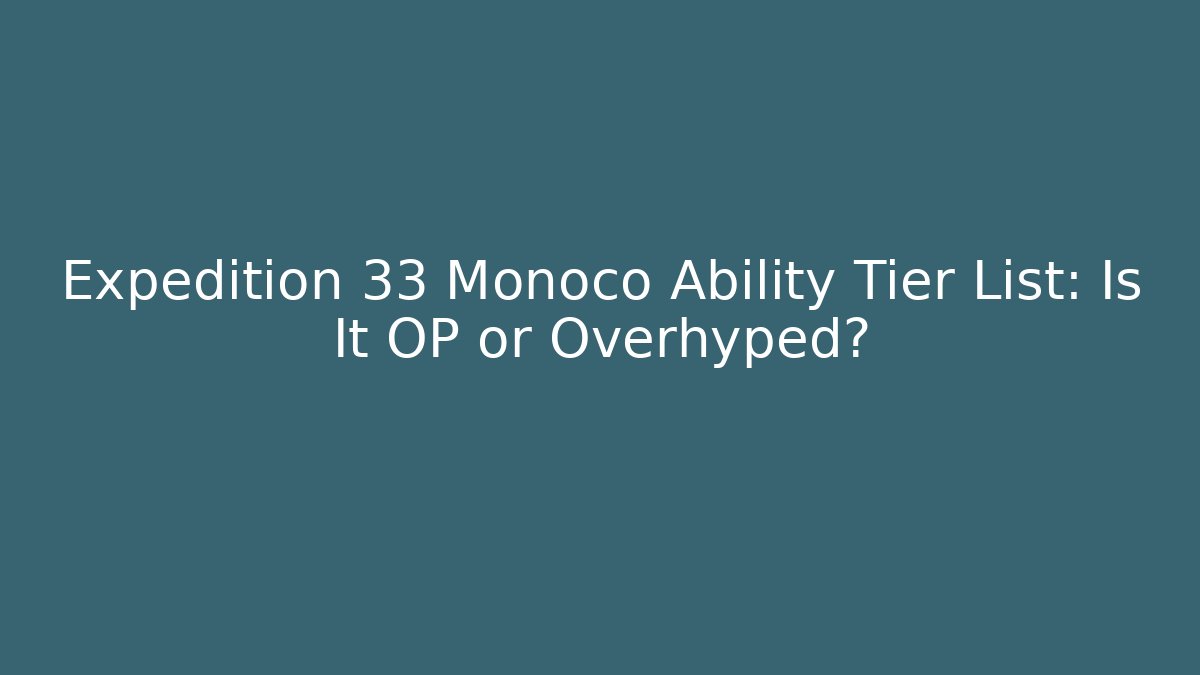 Expedition 33 Monoco Ability Tier List: Is It OP or Overhyped?