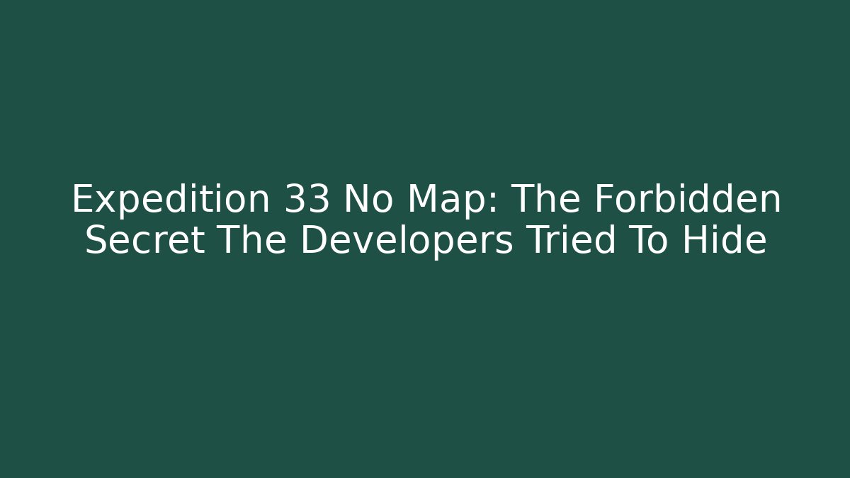 Expedition 33 No Map: The Forbidden Secret The Developers Tried To Hide