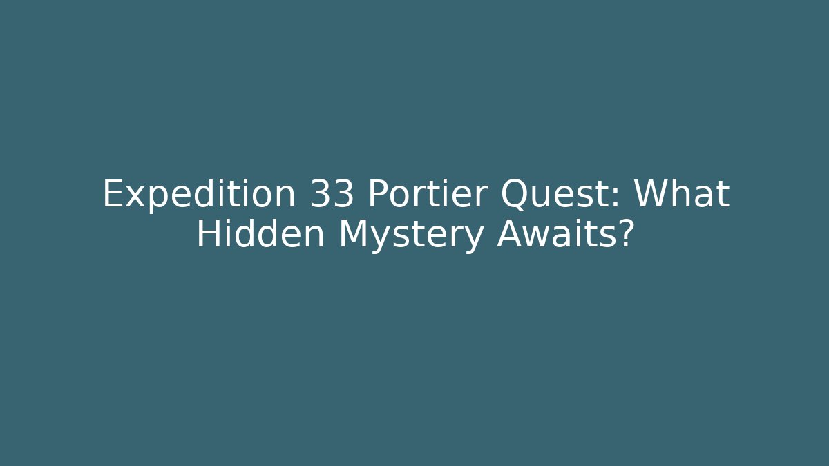 Expedition 33 Portier Quest: What Hidden Mystery Awaits?