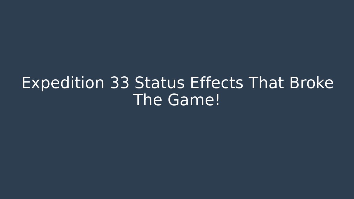 Expedition 33 Status Effects That Broke The Game!