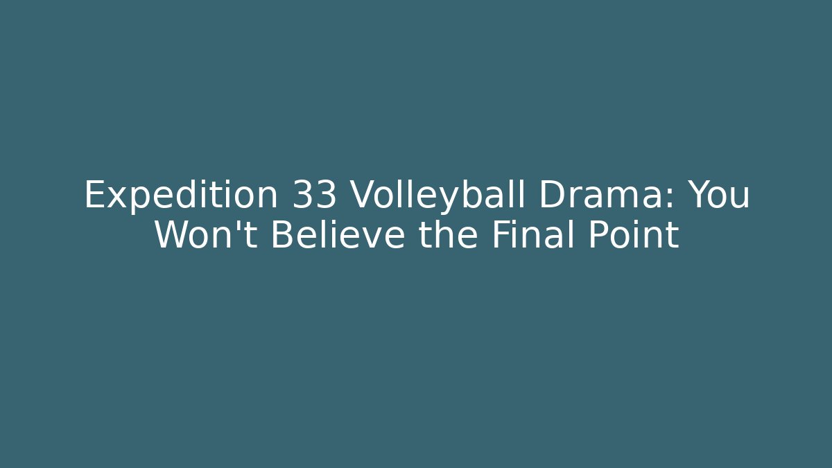 Expedition 33 Volleyball Drama: You Won't Believe the Final Point