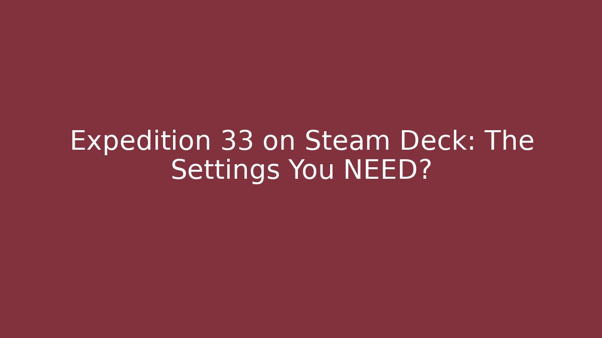 Expedition 33 on Steam Deck: The Settings You NEED? - Andrea Zevedo