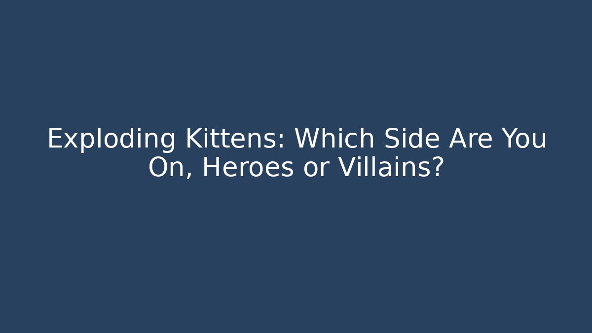 Exploding Kittens: Which Side Are You On, Heroes or Villains?