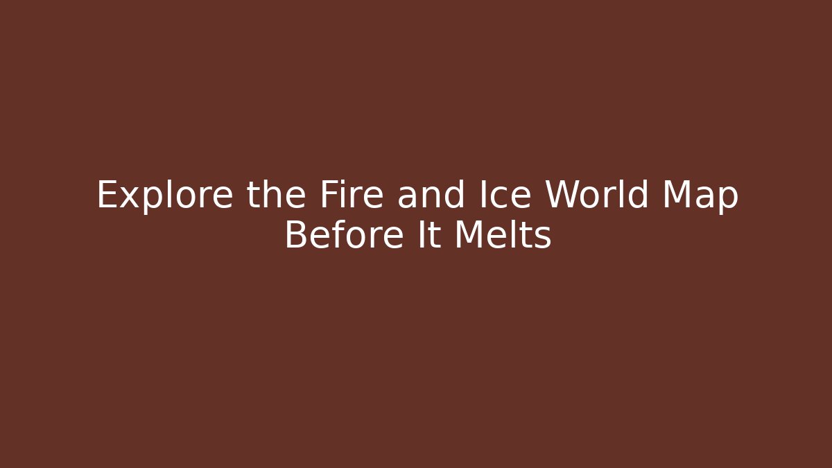 Explore the Fire and Ice World Map Before It Melts