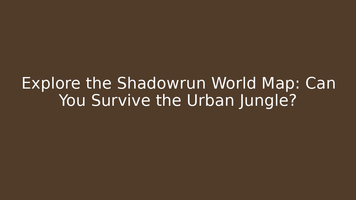 Explore the Shadowrun World Map: Can You Survive the Urban Jungle?