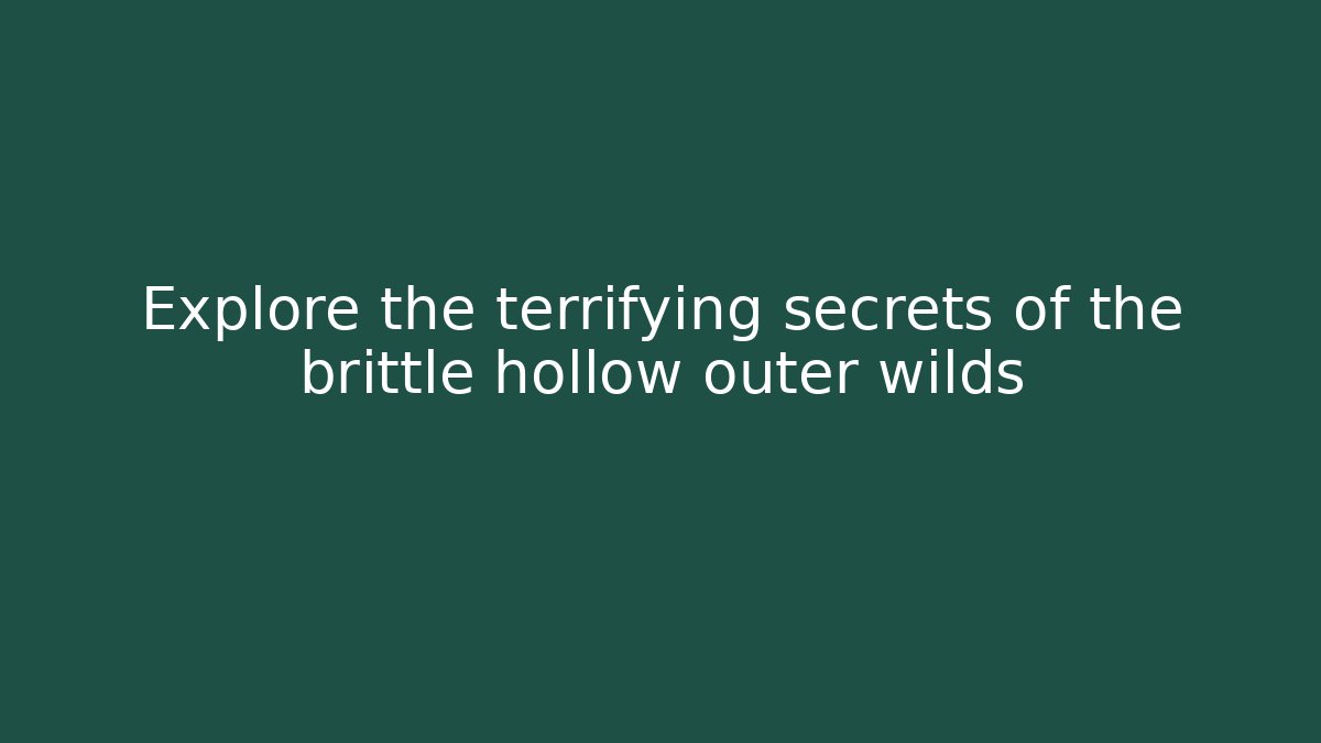 Explore the terrifying secrets of the brittle hollow outer wilds