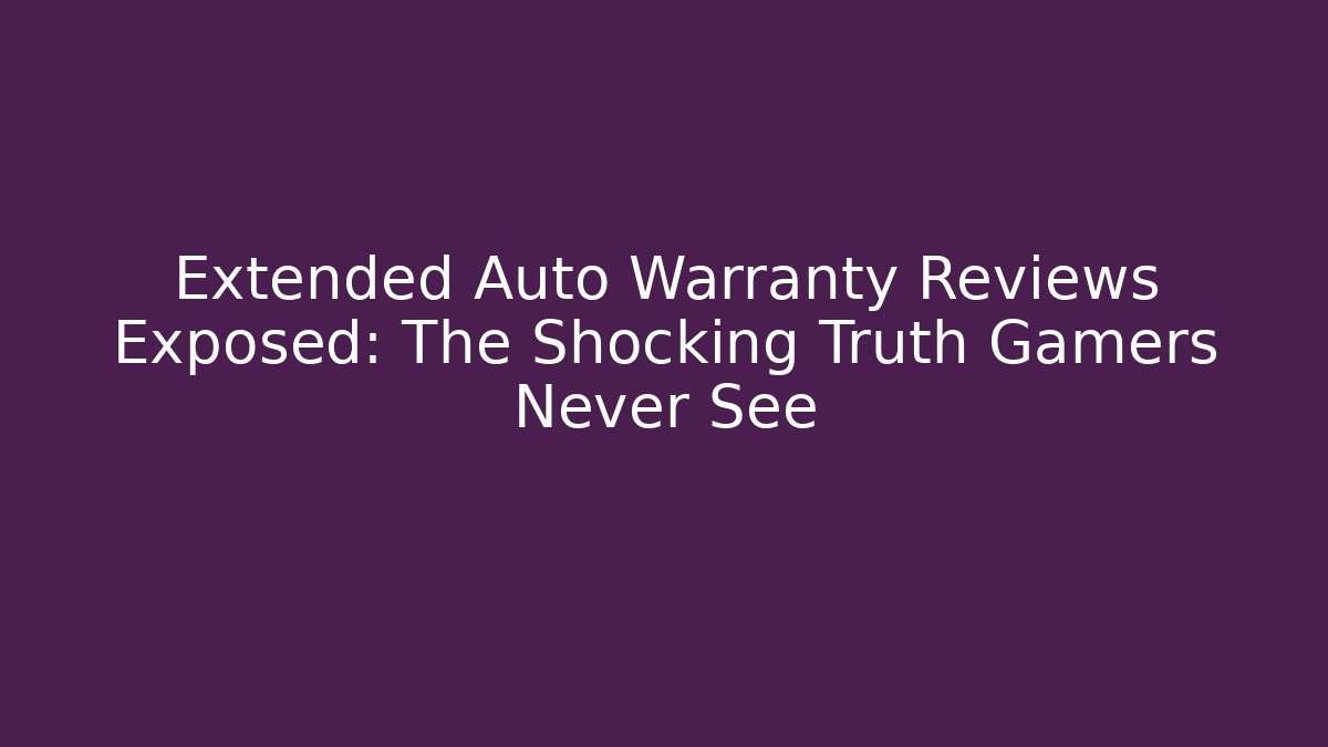 Extended Auto Warranty Reviews Exposed: The Shocking Truth Gamers Never See